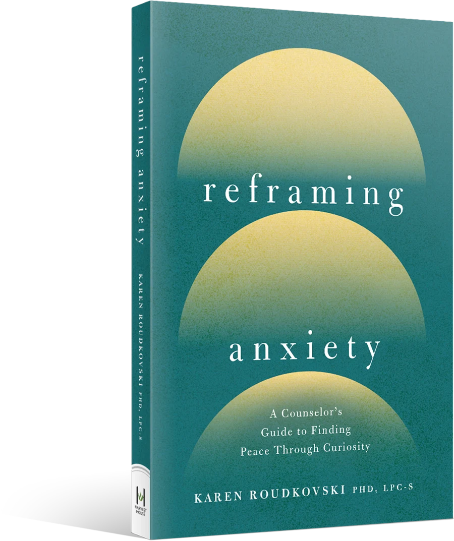 Reframing Anxiety by Karen Roudkovski, M.Div., PhD, LPC-S